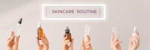 How to Create A Simple Skincare Routine